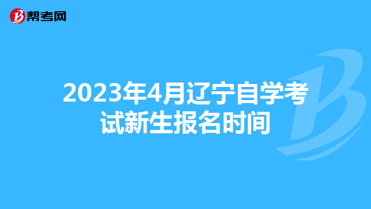 2023年4月辽宁自学考试新生报名时间
