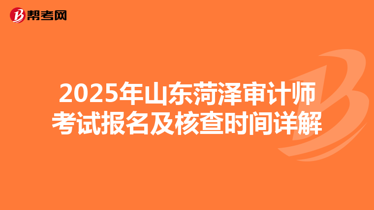 2025年山东菏泽审计师考试报名及核查时间详解