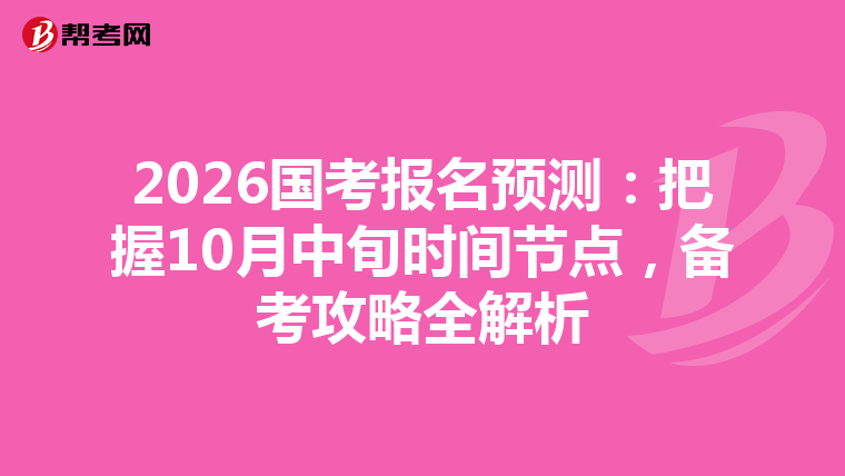 2026國考報名預測：把握10月中旬時間節點，備考攻略全解析