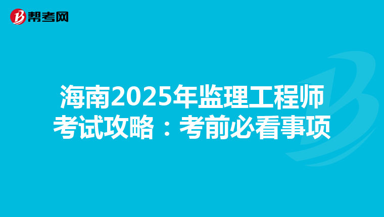 海南2025年监理工程师考试攻略：考前必看事项