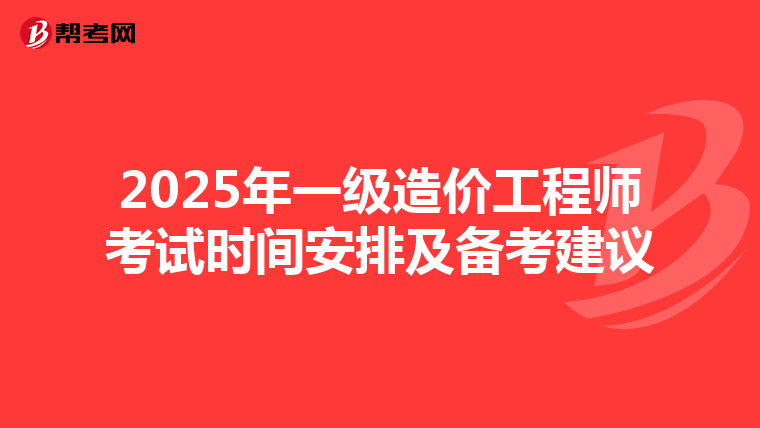 2025年一级造价工程师考试时间安排及备考建议