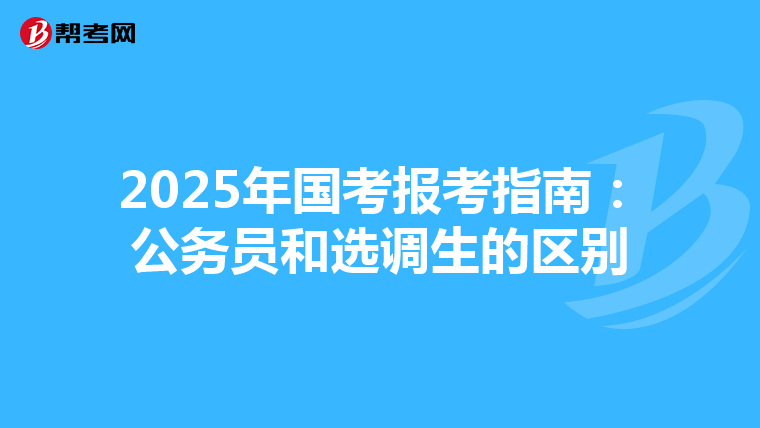 2025年国考报考指南：公务员和选调生的区别