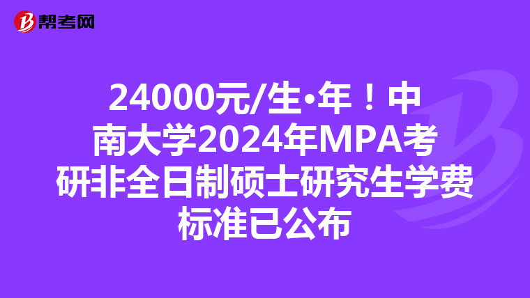 24000元/生·年！中南大学2024年MPA考研非全日制硕士研究生学费标准已公布