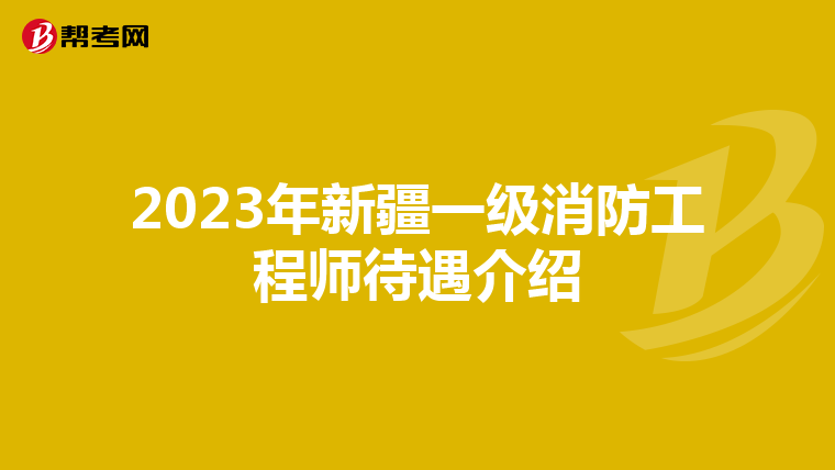 2023年新疆一級消防工程師待遇介紹