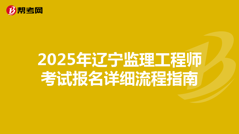 2025年辽宁监理工程师考试报名详细流程指南