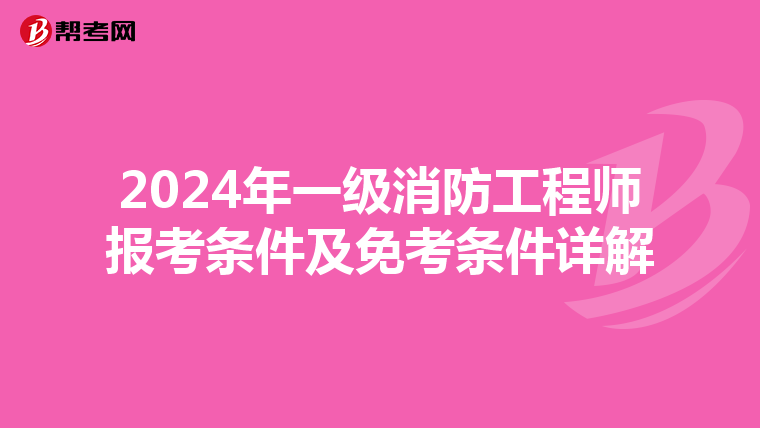 2024年一级消防工程师报考条件及免考条件详解