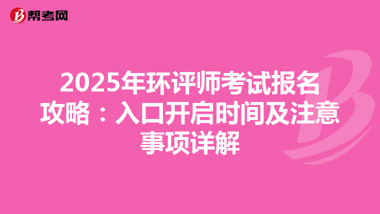 2025年环评师考试报名攻略：入口开启时间及注意事项详解