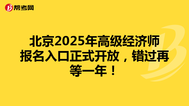 北京2025年高級經(jīng)濟師報名入口正式開放，錯過再等一年！