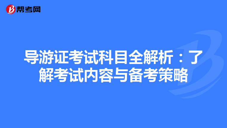 导游证考试科目全解析：了解考试内容与备考策略