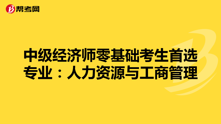 中级经济师零基础考生首选专业：人力资源与工商管理