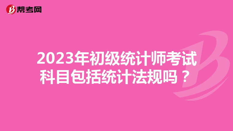 2023年初级统计师考试科目包括统计法规吗？