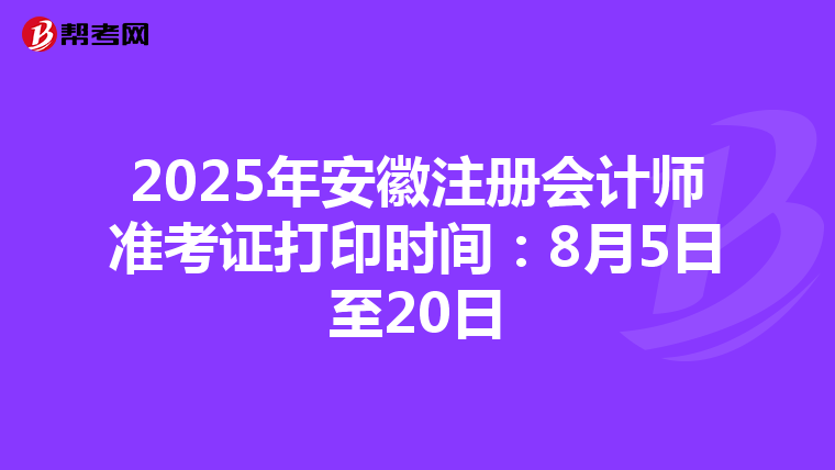 2025年安徽注冊(cè)會(huì)計(jì)師準(zhǔn)考證打印時(shí)間:8月5日至20日