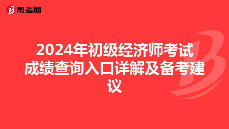 2024年初級(jí)經(jīng)濟(jì)師考試成績(jī)查詢?nèi)肟谠斀饧皞淇冀ㄗh