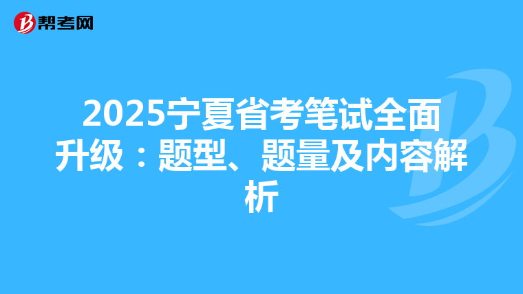2025宁夏省考笔试全面升级：题型、题量及内容解析