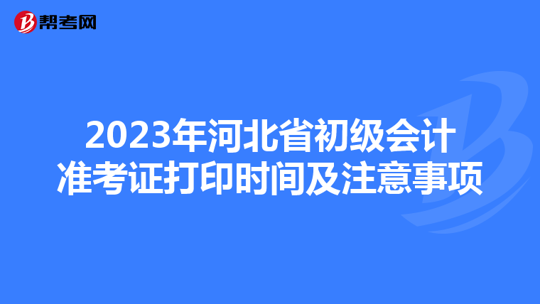 2023年河北省初级会计准考证打印时间及注意事项