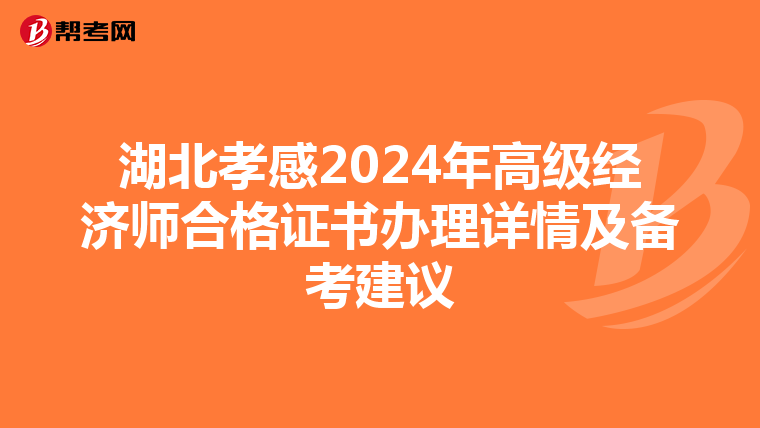 湖北孝感2024年高級經濟師合格證書辦理詳情及備考建議