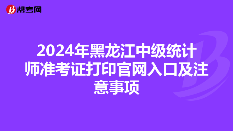 2024年黑龙江中级统计师准考证打印官网入口及注意事项