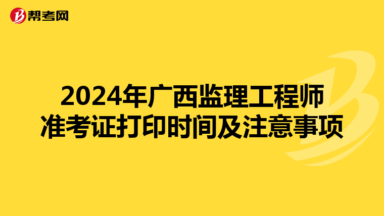 2024年广西监理工程师准考证打印时间及注意事项