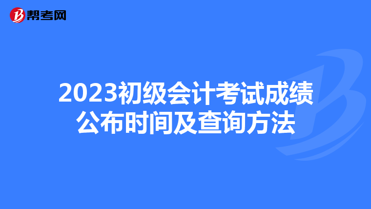 2023初级会计考试成绩公布时间及查询方法