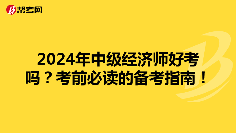 2024年中级经济师好考吗？考前必读的备考指南！