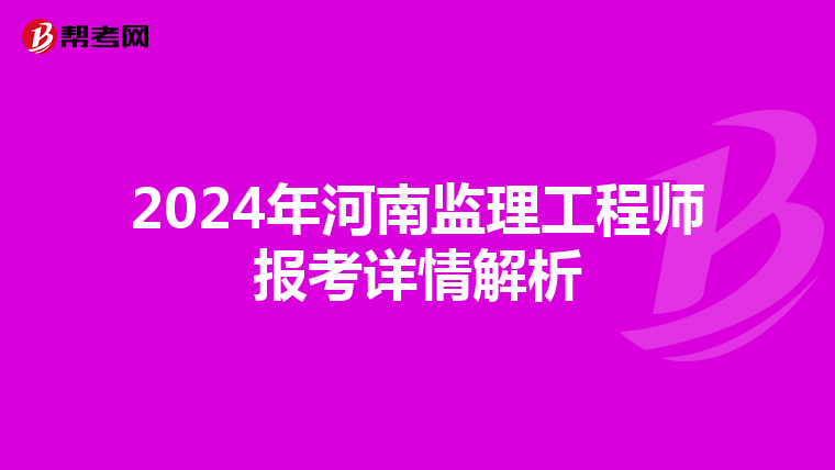 2024年河南监理工程师报考详情解析