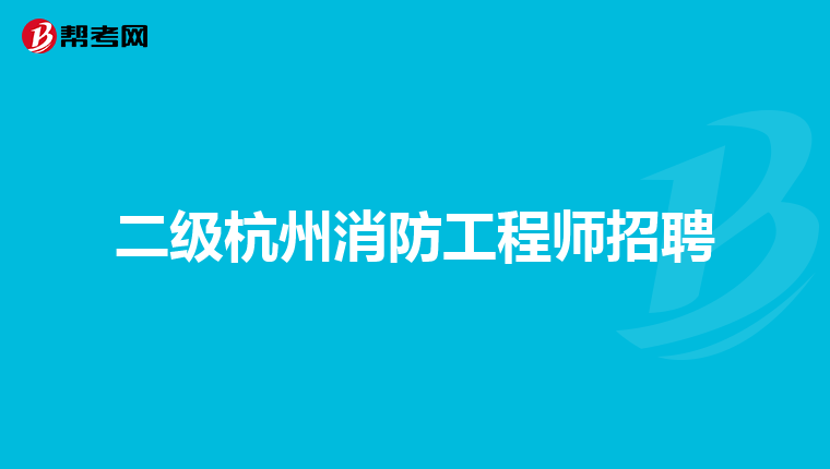 二级杭州消防工程师招聘