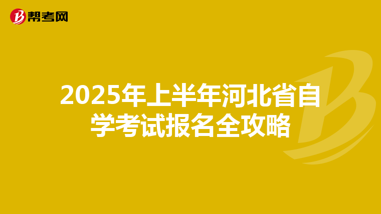 2025年上半年河北省自学考试报名全攻略