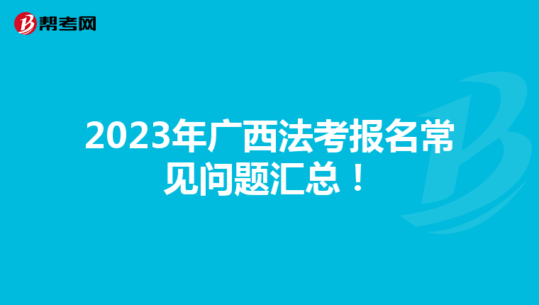 2023年广西法考报名常见问题汇总！