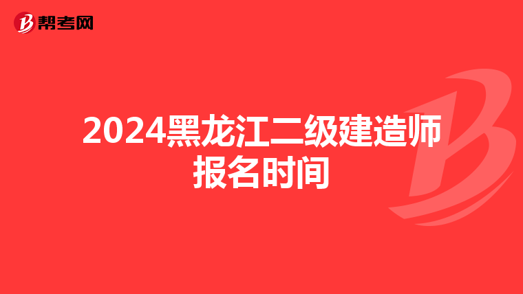 2024黑龙江二级建造师报名时间