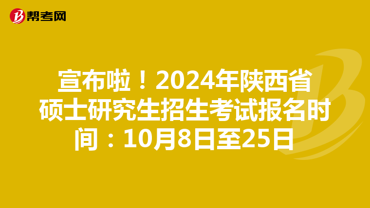 宣布啦！2024年陕西省硕士研究生招生考试报名时间：10月8日至25日