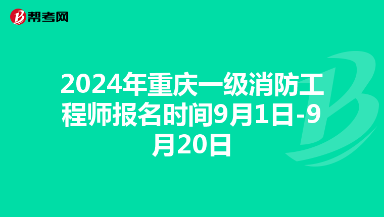 2024年重庆一级消防工程师报名时间9月1日-9月20日