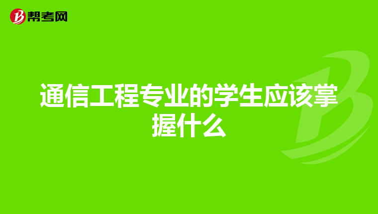通信工程专业的学生应该掌握什么