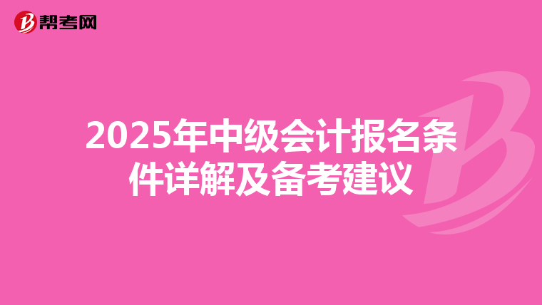 2025年中級會計報名條件詳解及備考建議