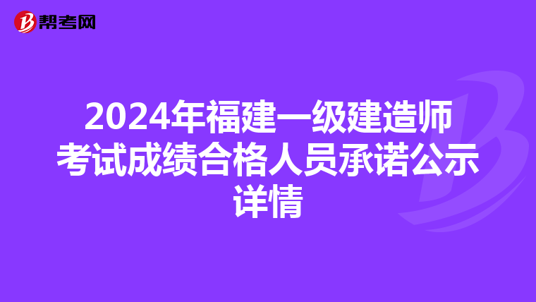 2024年福建一级建造师考试成绩合格人员承诺公示详情