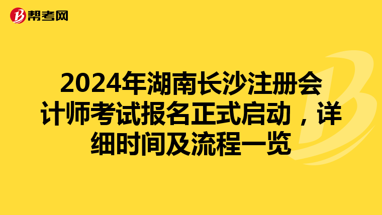 2024年湖南長沙注冊會計師考試報名正式啟動，詳細(xì)時間及流程一覽