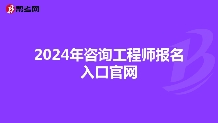 2024年咨询工程师报名入口官网