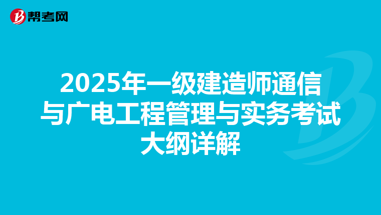2025年一级建造师通信与广电工程管理与实务考试大纲详解