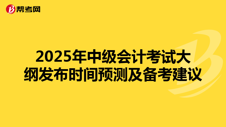 2025年中级会计考试大纲发布时间预测及备考建议