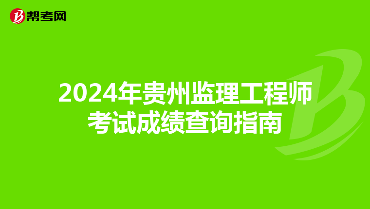 2024年贵州监理工程师考试成绩查询指南