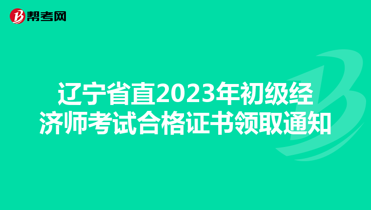 辽宁省直2023年初级经济师考试合格证书领取通知
