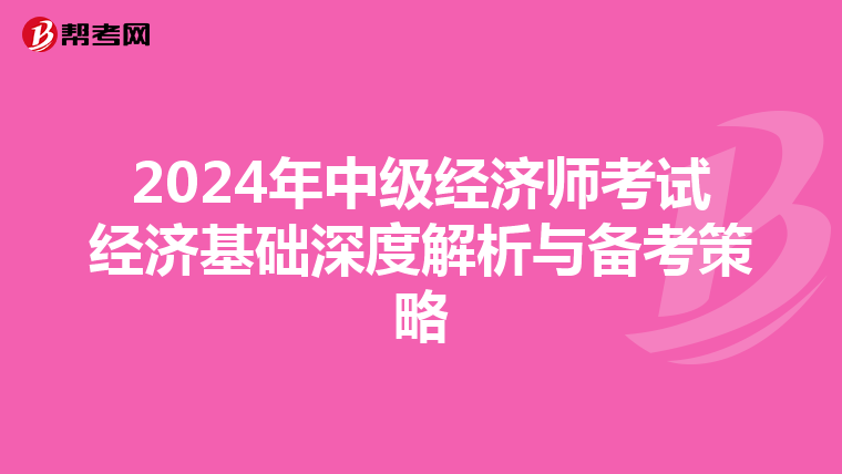 2024年中级经济师考试经济基础深度解析与备考策略