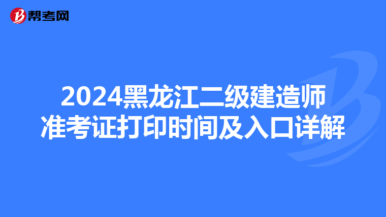 2024黑龙江二级建造师准考证打印时间及入口详解