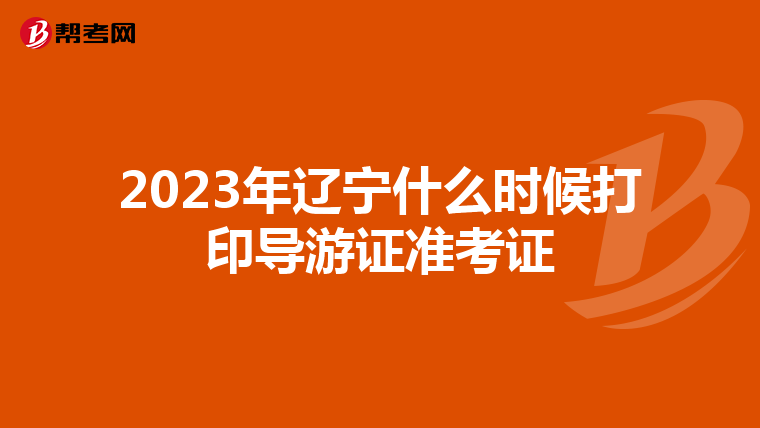 2023年辽宁什么时候打印导游证准考证