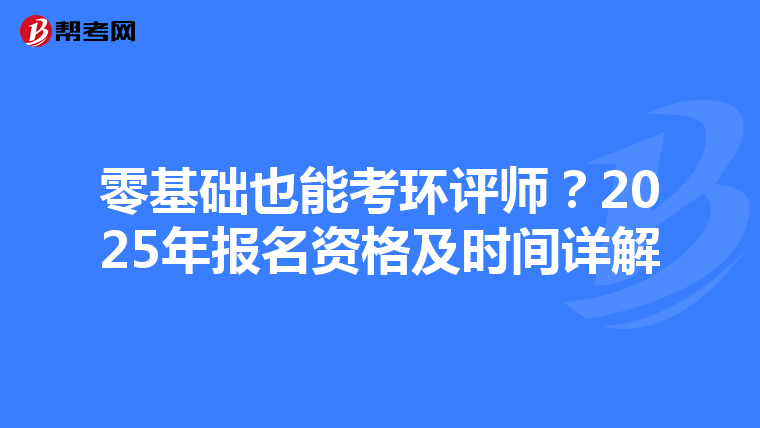 零基础也能考环评师？2025年报名资格及时间详解