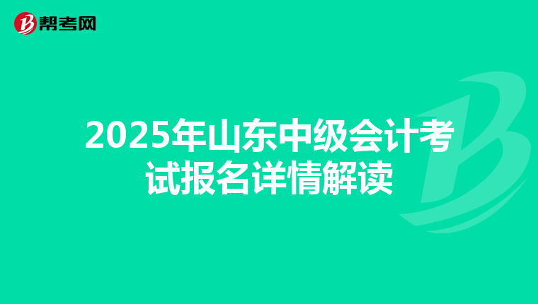 2025年山东中级会计考试报名详情解读