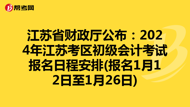 江蘇省財政廳公布:2024年江蘇考區(qū)初級會計考試報名日程安排(報名1月12日至1月26日)