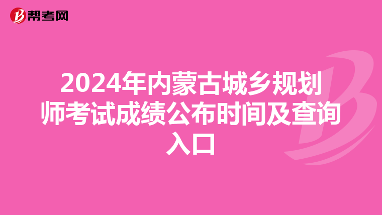 2024年内蒙古城乡规划师考试成绩公布时间及查询入口