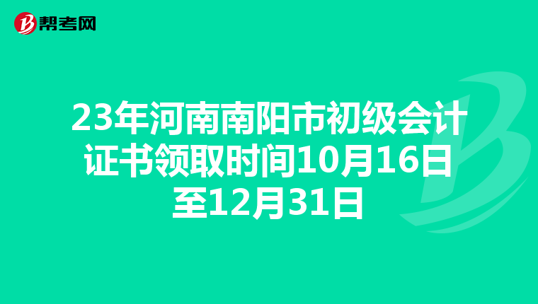 23年河南南阳市初级会计证书领取时间10月16日至12月31日