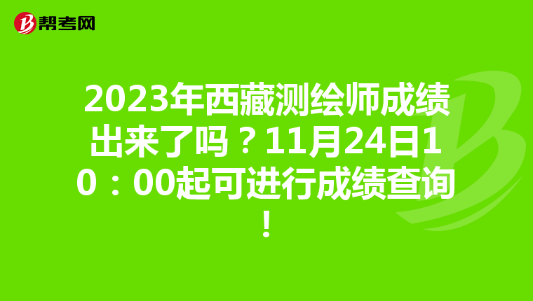 2023年西藏測繪師成績出來了嗎？11月24日10：00起可進行成績查詢！