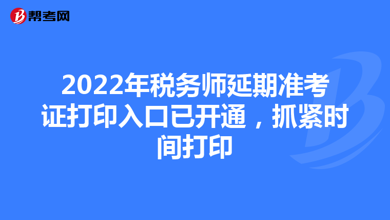 2022年税务师延期准考证打印入口已开通,抓紧时间打印